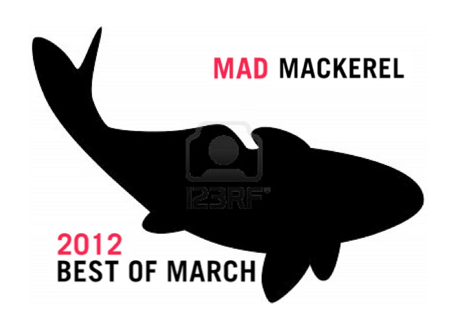 Mad Mackerel's Best Of The Month: March 2012. 